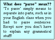 Text Box: What does “parse” mean?? ‘To parse’ simply means to separate into parts, such as in your English class when you had to parse sentences. Except now you don’t have to explain any grammatical stuff!